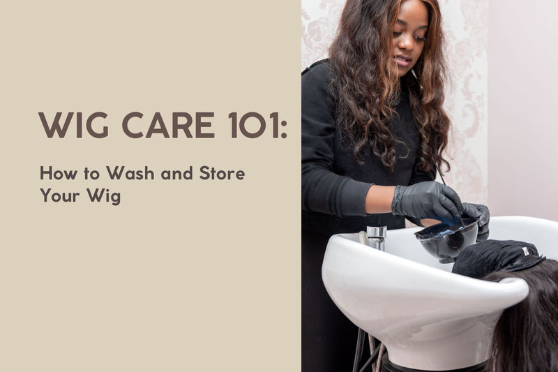 Wig Care 101: How to Wash and Store Your Wig